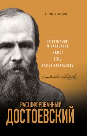 Расшифрованный Достоевский. «Преступление и наказание», «Идиот», «Бесы», «Братья Карамазовы» - Соколов Борис Вадимович
