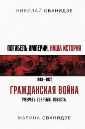 Погибель Империи. Наша история. 1918-1920. Гражданская война - Сванидзе Николай Карлович