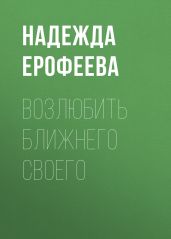 Возлюбить ближнего своего - Ерофеева Надежда