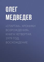 «Спартак». Хроники возрождения». Книга четвертая. 1979 год. Восхождение - Медведев Олег