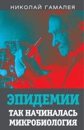 Эпидемии. Так начиналась микробиология - Гамалея Николай