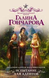 Академия адептов, колдунов и магов. Испытание для адептов - Гончарова Галина Дмитриевна