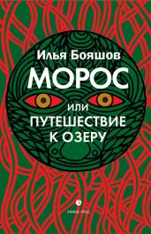Морос, или Путешествие к озеру - Бояшов Илья Владимирович