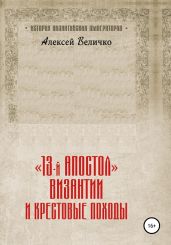 «13-й апостол» Византии и Крестовые походы - Величко Алексей Михайлович