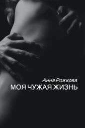 Моя чужая жизнь - Рожкова Анна Владимировна