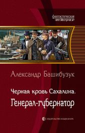 Чёрная кровь Сахалина. Генерал-губернатор - Башибузук Александр