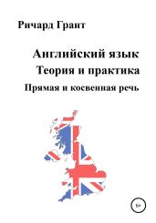 Английский язык. Теория и практика. Прямая и косвенная речь - Грант Ричард