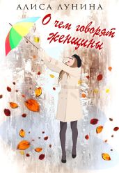 О чем говорят женщины - Лунина Алиса