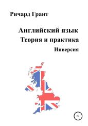 Английский язык. Теория и практика. Инверсия - Грант Ричард
