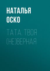 Тата. Твоя (не)верная - Оско Наталья