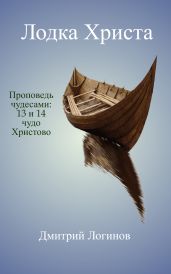 Лодка Христа. Проповедь чудесами: 13 и 14 чудо Христово - Логинов Дмитрий