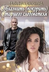 Соблазнить (покорить) Старшего следователя - Карсакова Татьяна