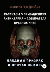 Рассказы о Привидениях Антиквария – Собирателя Древних Книг. Бледный Призрак и Прочая Нежить - Джеймс Монтегю Родс