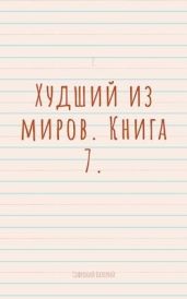 Худший из миров. Книга 7 - Софроний Валерий Иванович