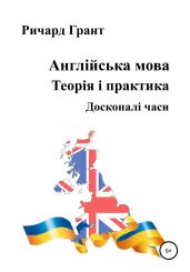 Англійська мова. Теорія і практика. Досконалі часи - Грант Ричард