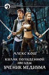 Кулак Полуденной Звезды. Ученик медиума - Кош Алекс