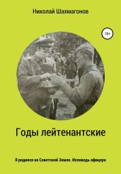 Годы лейтенантские. Я родился на советской земле. Исповедь офицера - Шахмагонов Николай