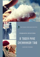 В твоей руке снежинкой таю - Безусова Людмила