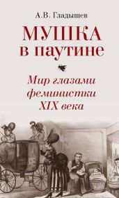 Мушка в паутине. Мир глазами феминистки XIX века - Гладышев Андрей Владимирович