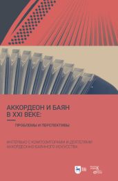 Аккордеон и баян в XXI веке: проблемы и перспективы. Интервью с композиторами и деятелями аккордеонно-баянного искусства - Григорьева Ирина Игоревна