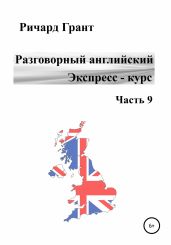 Разговорный английский. Экспресс-курс. Часть 9 - Грант Ричард
