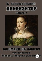 Инквизитор. Башмаки на флагах. Том четвертый. Элеонора Августа фон Эшбахт - Конофальский Борис