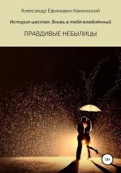 Правдивые небылицы. История шестая. Вновь в тебя влюблённый - Каминский Александр