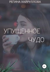 Упущенное чудо - Хайруллова Регина