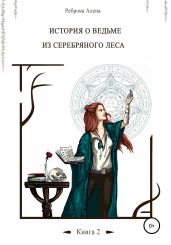 История о ведьме из серебряного леса. Книга 2 - Реброва Алена Дмитриевна
