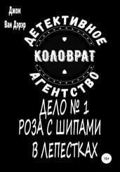 Детективное агентство «Коловрат». Дело №1 «Роза с шипами в лепестках» - Джон Ван Дэрэр