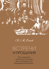 Встречи и прощания. Воспоминания о Василии Аксенове, Белле Ахмадулиной, Владимире Войновиче… - Есипов Виктор Михайлович