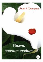 Убьет, значит любит - Троицкая Анkа