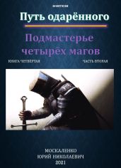 Путь одарённого. Подмастерье четырёх магов. Книга четвёртая. Часть вторая - Москаленко Юрий