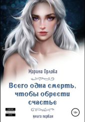 Всего одна смерть, чтобы обрести счастье. Книга первая - Орлова Марина