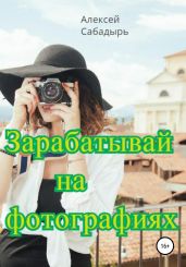 Зарабатывай на фотографиях - Сабадырь Алексей