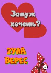 Замуж хочешь? - Верес Зула