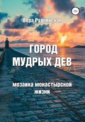 Город мудрых дев. Мозаика монастырской жизни - Вера Руднянская