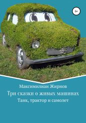 Три сказки о живых машинах - Жирнов Максимилиан Борисович