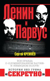 Ленин и Парвус. Вся правда о «пломбированном вагоне» и «немецком золоте» - Кремлев Сергей