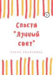 Спасти «Лунный свет» - Лисичкина Алена