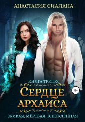 Живая, мертвая, влюбленная. Сердце Архаиса - Сиалана Анастасия