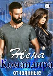 Жена Командира. Отчаянные - Лесневская Вероника