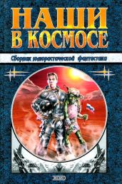 Наши в космосе - Булычев Кир, Клугер Даниэль Мусеевич, Саломатов Андрей Васильевич, Скаландис Ант, Етоев Александр Васильевич, Громов Александр Николаевич, Кузьменко Павел Васильевич, Штерн Борис Гедальевич, Тырин Михаил Юрьевич, Гуданец Николай Леонардович, Хлумов Владимир, Гимадеев Станислав Рафикович