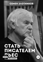 Стать писателем пьес. Мастер-класс - Злотников Семен Исаакович