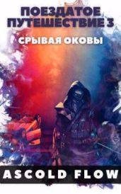 Поездатое путешествие 3. Срывая оковы - Ascold Flow
