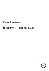 В памяти – все живые! - Иванов Сергей