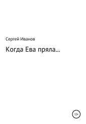 Когда Ева пряла… - Иванов Сергей