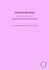 Каноны и каноническое развитие. К истории развития церковного права на Востоке и Западе - Величко Алексей Михайлович