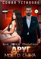 Вне рамок приличия. Друг моего сына - Устинова София
