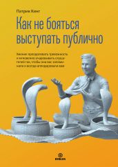 Как не бояться выступать публично. Умение преодолевать тревожность и мгновенно очаровывать слушателей так, чтобы они вас запоминали и всегда аплодировали вам - Кинг Патрик